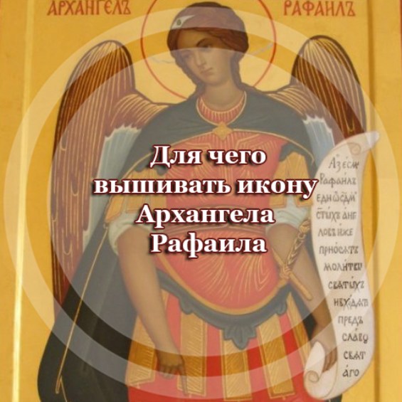 Для чего вышивать икону Архангела Рафаила