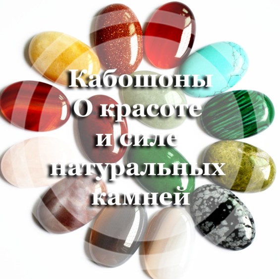 Кабошоны - о красоте и силе натуральных камней