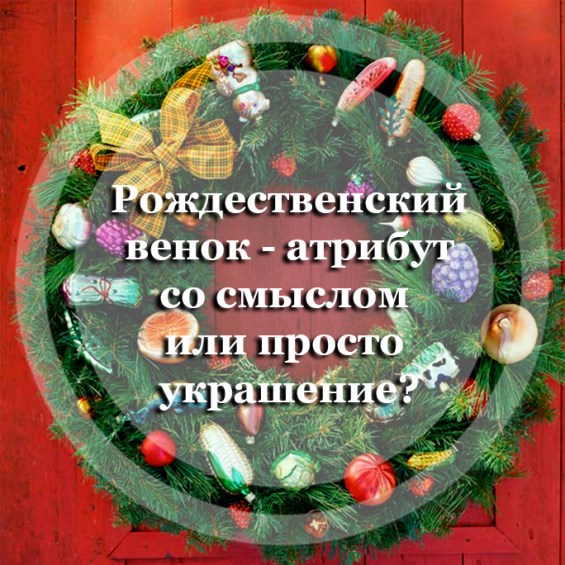 Рождественский венок - артибут со смыслом или просто украшение?