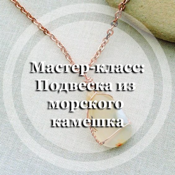 Мастер-класс: Подвеска из морского камешка